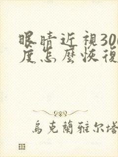 眼睛近视300度怎么恢复正常视力