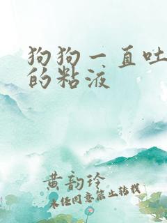 狗狗一直吐白色的粘液