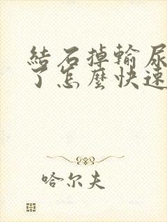 结石掉输尿管里了怎么快速排出来