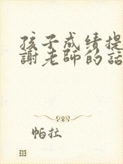 孩子成绩提高感谢老师的话简短暖心