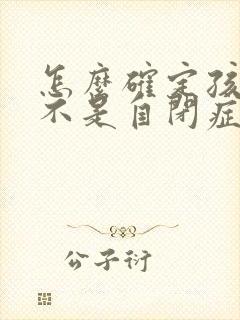 怎么确定孩子是不是自闭症呢