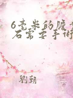 6毫米的胆囊结石需要手术吗