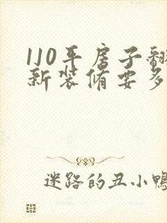 110平房子翻新装修要多少钱