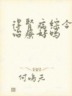 得肾病综合征能治疗好吗