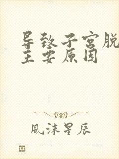 导致子宫脱垂最主要原因