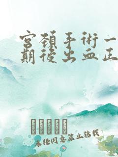 宫颈手术一个星期后出血正常吗