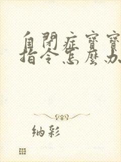 自闭症宝宝不听指令怎么办