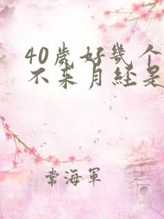 40岁好几个月不来月经是怎么回事