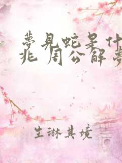 梦见蛇是什么预兆 周公解梦男性