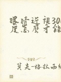 眼睛近视300度怎么才能恢复正常