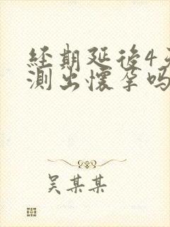 经期延后4天能测出怀孕吗