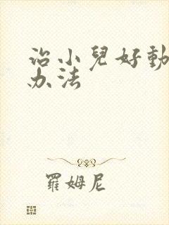 治小儿好动症的办法