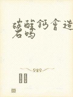 碳酸钙会造成结石吗