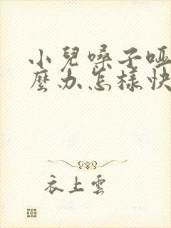 小儿嗓子哑了怎么办怎样快速恢复