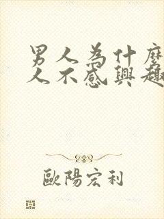 男人为什么对女人不感兴趣是什么原因