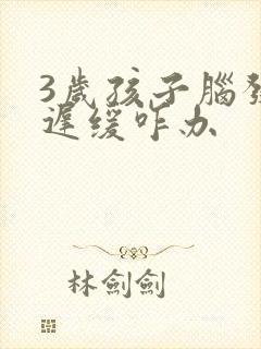 3岁孩子脑发育迟缓咋办