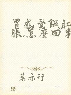 胃感觉饿肚子却胀,怎么回事?