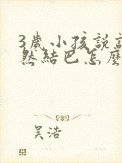 3岁小孩说话突然结巴怎么办