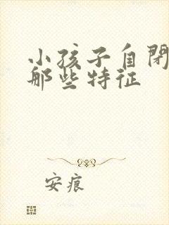 小孩子自闭引起那些特征