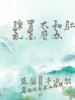 脾胃不和肚子胀气怎么办