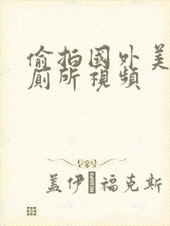 偷拍国外美女上厕所视频