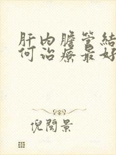 肝内胆管结石如何治疗最好