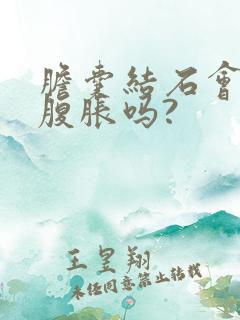 胆囊结石会引起腹胀吗?