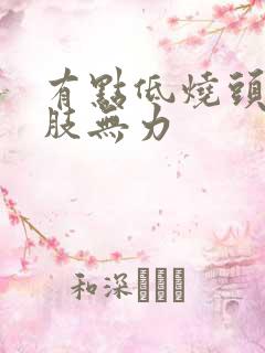 有点低烧头晕四肢无力