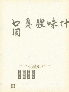 口臭腥味什么原因