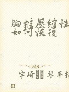 胸椎压缩性骨折如何恢复