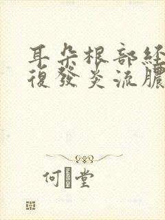 耳朵根部经常反复发炎流脓