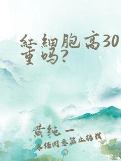 红细胞高30严重吗?