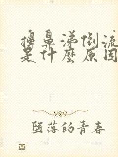 擤鼻涕倒流鼻血是什么原因