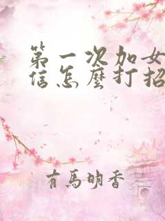 第一次加女的微信怎么打招呼