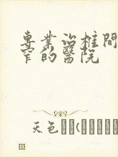 专业治椎间管狭窄的医院