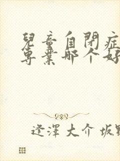 儿童自闭症康复专业哪个好