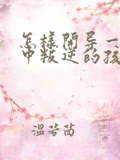 怎样开导一个初中叛逆的孩子