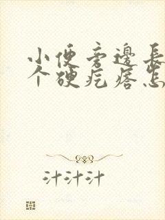 小便旁边长了一个硬疙瘩怎么回事