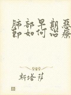 肺部早期恶性结节如何治疗