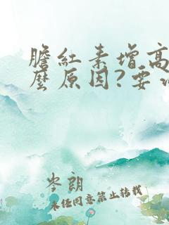 胆红素增高是什么原因?要治疗吗?