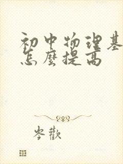 初中物理基础差怎么提高