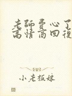 老师费心了怎么高情商回复家长