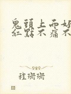 鬼头上面好多小红点不痛不痒