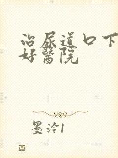 治尿道口下裂的好医院