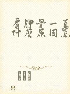 肩胛骨一直疼是什么原因怎么办