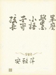 孩子小学毕业家长寄语怎么写简短