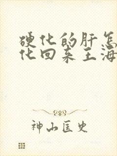 硬化的肝怎么软化回来王海峰专业