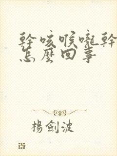 干咳喉咙干痒是怎么回事