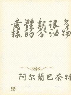 黄体期很多水一样的分泌物