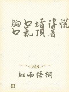 胸口堵得慌像有口气顶着